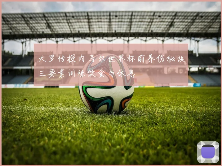 大罗传授内马尔世界杯前养伤秘诀三要素训练饮食与休息