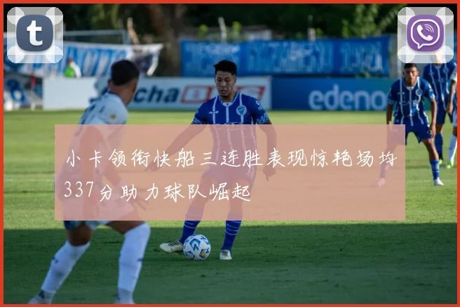 小卡领衔快船三连胜表现惊艳场均337分助力球队崛起